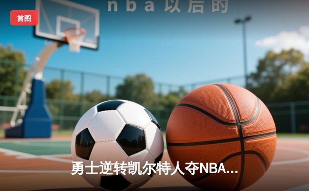 勇士逆转凯尔特人夺NBA总冠军，库里荣膺FMVP创历史