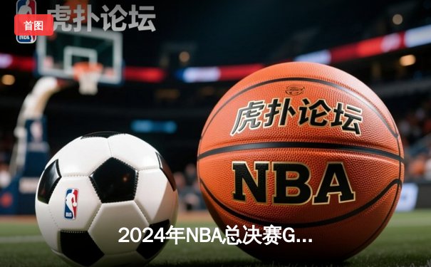 2024年NBA总决赛G7：凯尔特人险胜掘金夺冠，塔图姆狂砍41分创纪录
