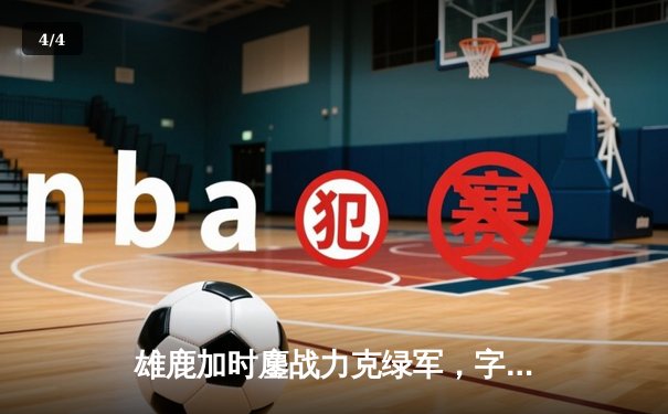 雄鹿加时鏖战力克绿军，字母哥45分闪耀东部巅峰对决 - 4