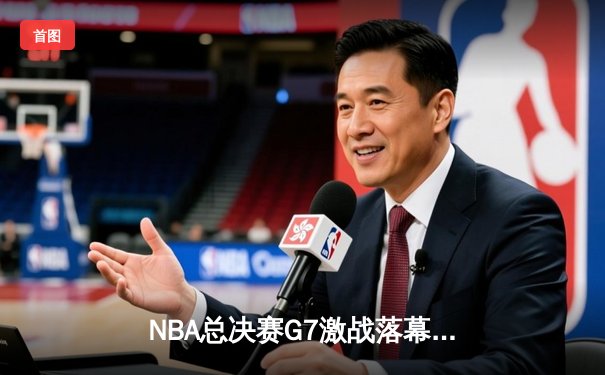 NBA总决赛G7激战落幕，掘金力克凯尔特人卫冕成功