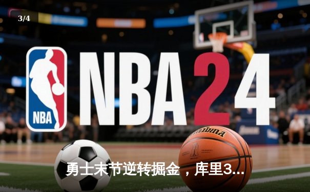 勇士末节逆转掘金，库里37分关键三分锁定胜局 - 3