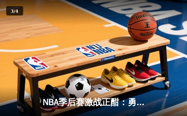 NBA季后赛激战正酣：勇士逆转独行侠，库里末节19分统治比赛 - 3